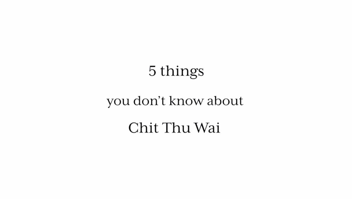 5 Things you don’t know about Chit Thu Wai