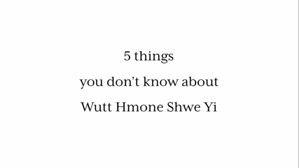 5 Things you don’t know about Wutt Hmone Shwe Yi